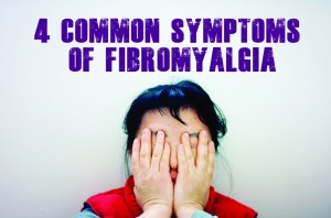 4 Common Symptoms of Fibromyalgia