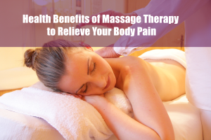 Health Benefits of Massage Therapy to Relieve Your Body Pain