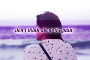 Don't think about the pain