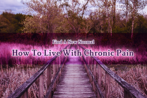 Find A New Normal - How To Live With Chronic Pain